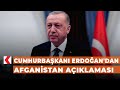 Cumhurbaşkanı Erdoğan'dan Afganistan açıklaması