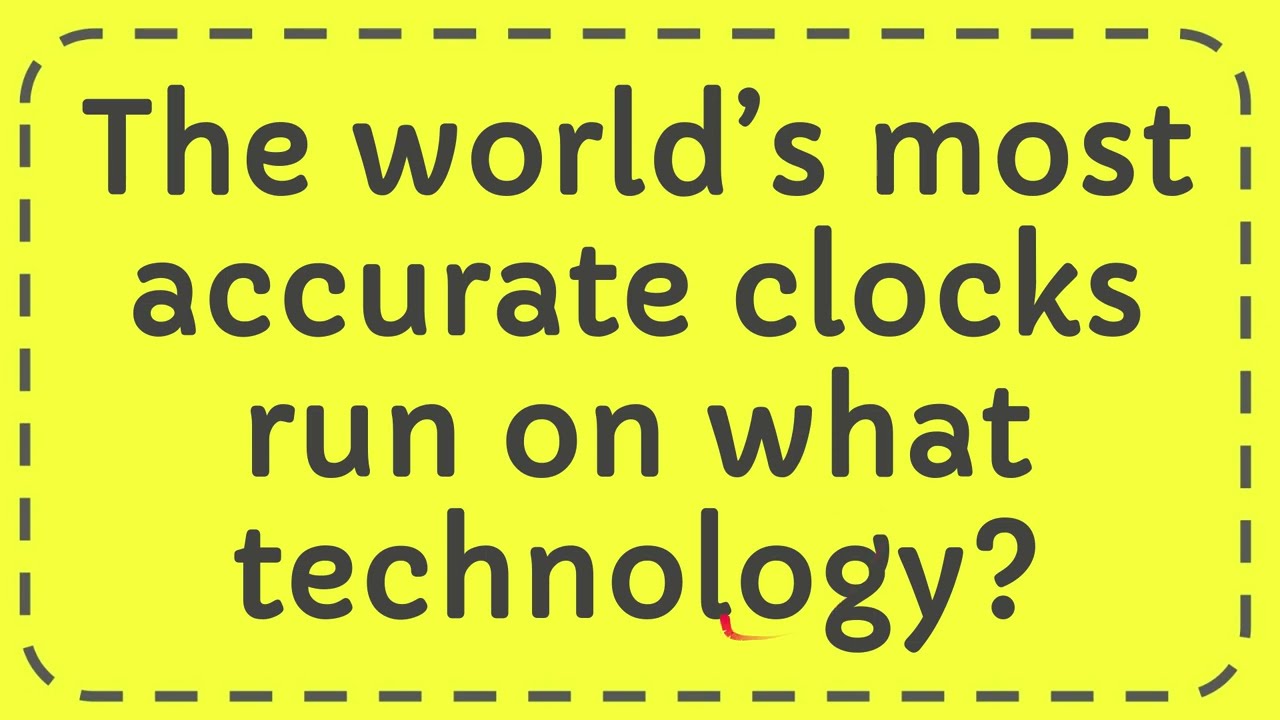 The world’s most accurate clocks run on what technology? YouTube