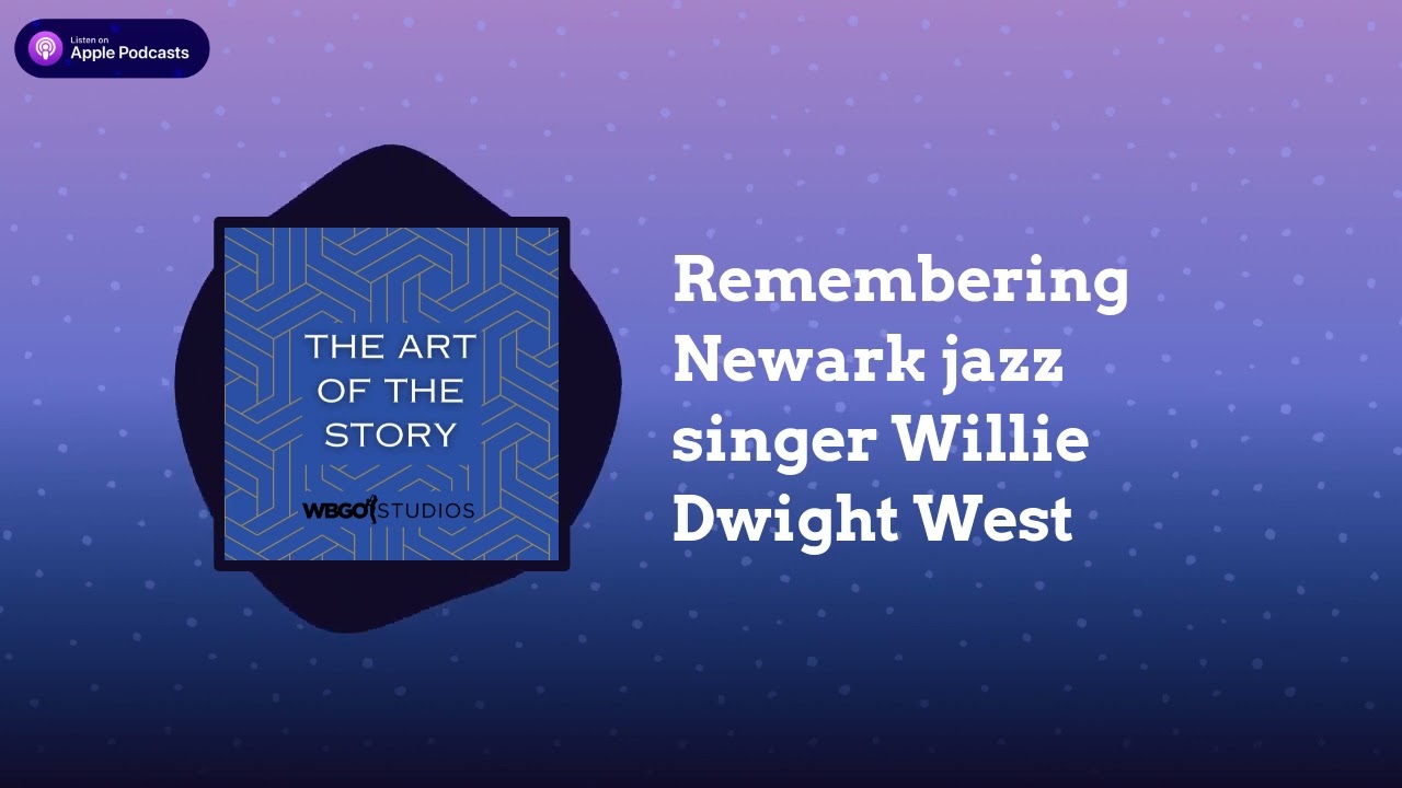 Remembering Newark jazz singer Willie Dwight West | The Art of the Story