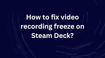 How to fix video recording freeze on Steam Deck?