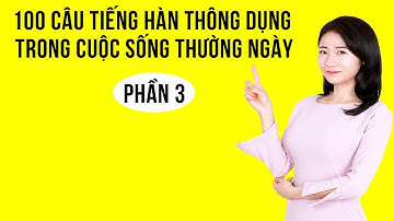 100 Mẫu Câu Tiếng Hàn Thông Dụng Nhất Trong Cuộc Sống Hàng Ngày Của Người Hàn Quốc | Phần 3