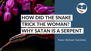 How did the snake trick the woman? Why Satan is a serpent? Pastor Michael Oxentenko