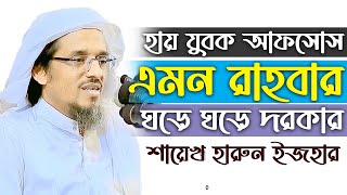 এমন রাহবার ঘরে ঘরে দরকার শায়েখ হারুন ইজহার সাহেব চট্টগ্রাম harun izhar new Bangla waz 2023