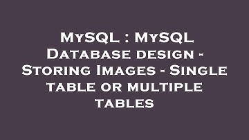 MySQL : MySQL Database design - Storing Images - Single table or multiple tables
