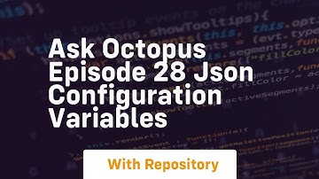 Ask octopus episode 28 json configuration variables