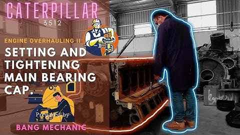 CATERPILLAR 3512 ENGINE MODEL ( Engine Overhauling II ): SETTING & TIGHTENING MAIN BEARING CAP.