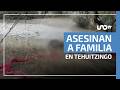 Masacre en Puebla: asesinan a 10 integrantes de una familia en Tehuitzingo