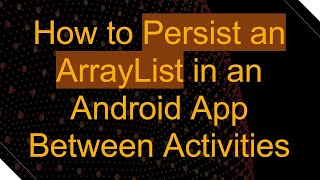 How to Persist an ArrayList in an Android App Between Activities