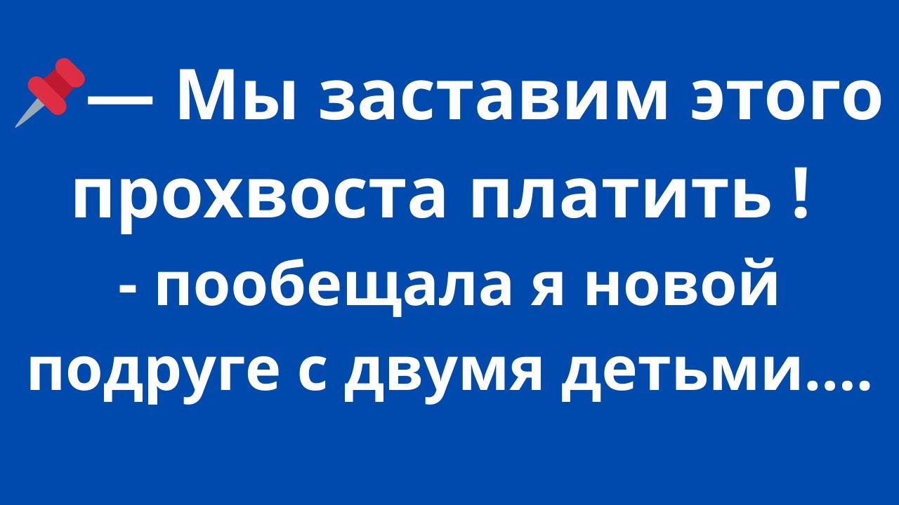 -Мы заставим этого прохвоста платить!- пообещала я новой подруге с двумя детьми