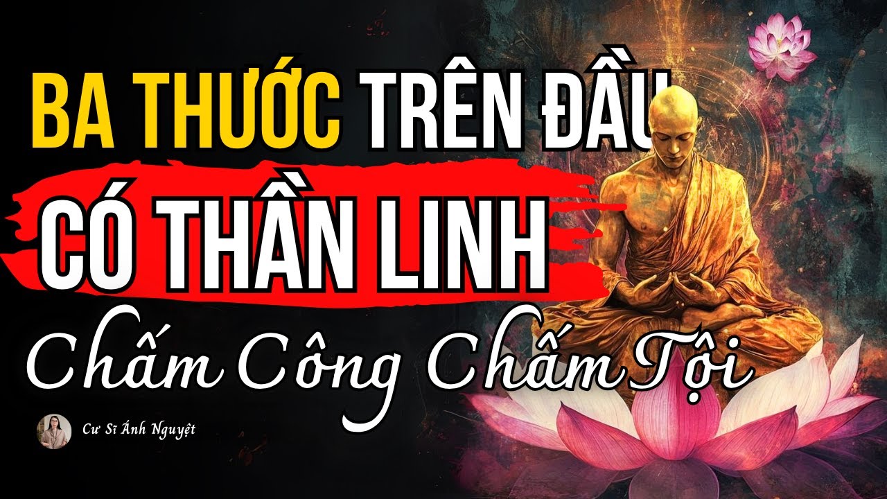 Ba Thước Trên Đầu Có Thần Linh, Việc Bạn Làm Trời Biết Đất Biết Quỷ Thần Biết | Cư Sĩ Ánh Nguyệt