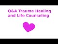 Q&amp;A Trauma Healing and Life Counseling * Q33