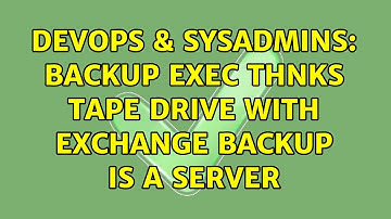 DevOps & SysAdmins: Backup Exec thnks tape drive with Exchange Backup is a server