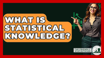 What Is Statistical Knowledge? - The Friendly Statistician