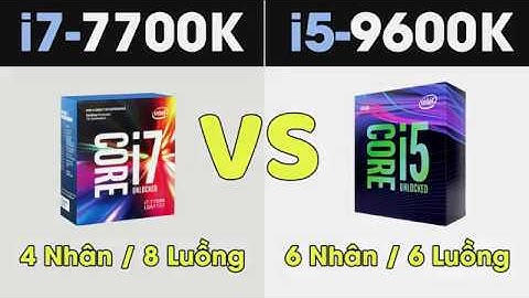 So sánh i5 9600k vs i7 8700 năm 2024