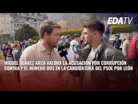 Miguel Suárez Arca valora la ACUSACIÓN por CORRUPCIÓN contra y el número dos del PSOE por León