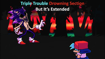 FNF Triple Trouble Drowning Section Extended