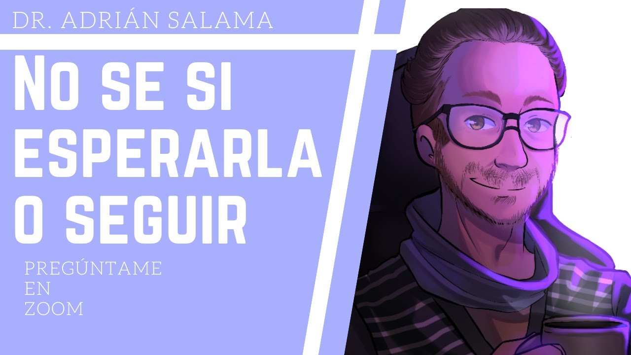 No sé si esperarla o seguir