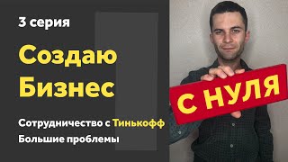 Создаю БИЗНЕС с НУЛЯ. Сотрудничество с Тинькофф, первая прибыль и большие проблемы. Часть 3