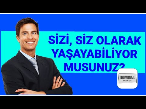 SİZİ, SİZ OLARAK YAŞAYABİLİYOR MUSUNUZ?