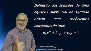 COMO SÃO AS SOLUÇÕES DE UMA EQUAÇÃO DIFERENCIAL DE SEGUNDA ORDEM DE COEFICIENTES CONSTANTES?