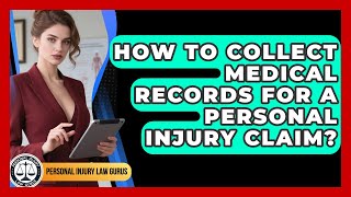 How To Collect Medical Records For A Personal Injury Claim? - Personal Injury Law Gurus