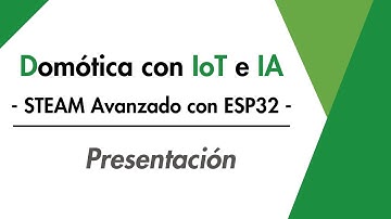 Presentación curso STEAM Avanzado con ESP32 - Domótica con IoT e IA