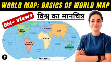 World Map: Basics of World Map (विश्व का मानचित्र) | Continents & Oceans | Latitude & Longitude
