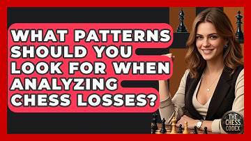 What Patterns Should You Look For When Analyzing Chess Losses? - The Chess Codex