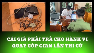 CÁI GIÁ PHẢI TRẢ CHO HÀNH VI QUAY CÓP GIAN LẬN THI CỬ