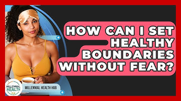 How Can I Set Healthy Boundaries Without Fear? - Millennial Health Hub
