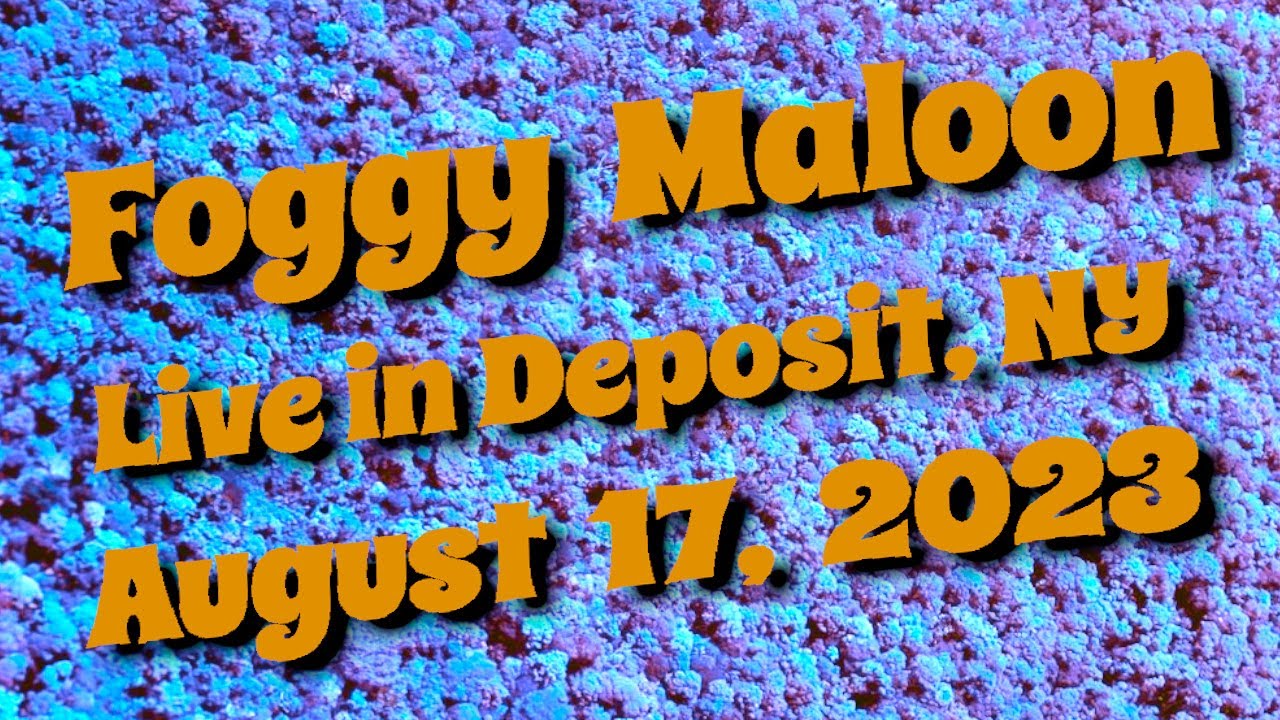 Foggy Maloon - 8/17/2023 - Deposit, NY - FULL SHOW AUDIO