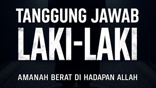 HAKIKAT TANGGUNG JAWAB LAKI-LAKI TERHADAP KELUARGA | AMANAH BERAT YANG AKAN DIHISAB