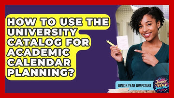 How To Use The University Catalog For Academic Calendar Planning? - Junior Year Jumpstart