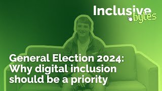 Inclusive Bytes: Why digital inclusion needs to be a priority for the next UK Government