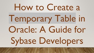 How to Create a Temporary Table in Oracle: A Guide for Sybase Developers