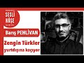 Barış Pehlivan ''Zengin Türkler yurtdışına kaçıyor'' - Sesli Köşe Yazısı 5 Ağustos 2021 #Perşembe