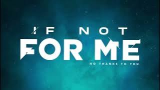 If Not For Me - No Thanks To You