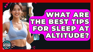 What Are The Best Tips For Sleep At Altitude? - Running Beyond Limits