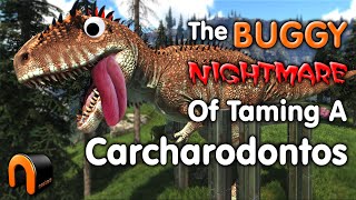 ARK Carcharodontosaurus Taming BUGGY NIGHTMARE!