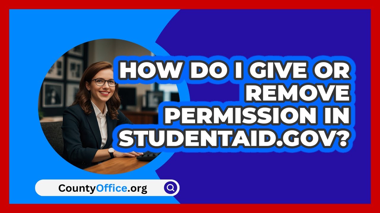 How Do I Give Or Remove Permission In
  StudentAid.gov? | CountyOffice News