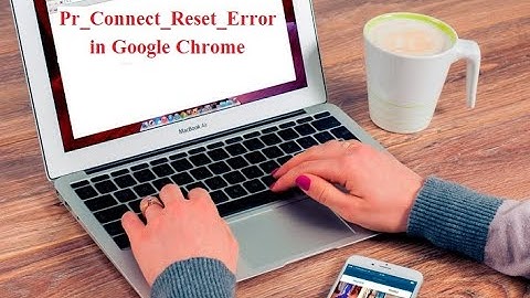 How To Fix Pr_Connect_Reset_Error in Google Chrome?