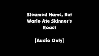 Steamed Hams, But Wario Ate Skinners Roast [Audio Only]