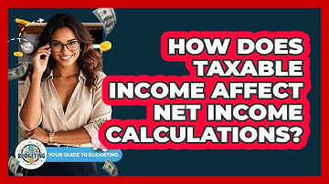 How Does Taxable Income Affect Net Income Calculations? - Your Guide to Budgeting