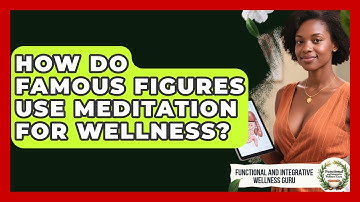 How Do Famous Figures Use Meditation For Wellness? - Functional and Integrative Wellness Guru