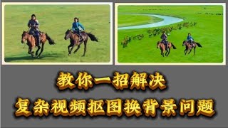 教你一招解决复杂视频抠图换背景问题 太简单了！