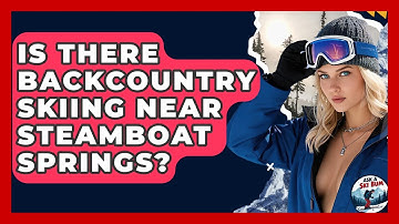 Is There Backcountry Skiing Near Steamboat Springs? - Ask A Ski Bum