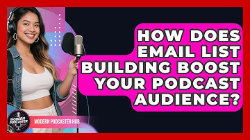 How Does Email List Building Boost Your Podcast Audience? - Modern Podcaster Hub