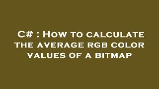 C# : How to calculate the average rgb color values of a bitmap
