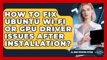 How To Fix Ubuntu Wi-Fi Or GPU Driver Issues After Installation? - All About Operating Systems