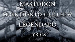 Mastodon - More Than I Could Chew (Legendado + Lyrics)
